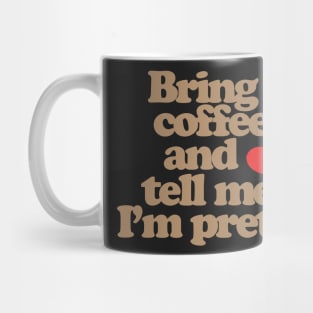 Bring me coffee and tell me I'm pretty Mug